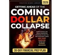 Getting Ahead of The Coming Dollar Collapse: Smart Survival and Wealth Protection Strategies to Help You and Your Family Thrive - Not Just Survive - in the Next Economic Breakdown