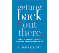 Getting Back Out There: Secrets to Successful Dating and Finding Real Love after the Big Breakup