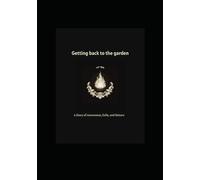 Getting Back To The Garden: A Story of Awareness, Exile, and Return.