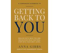 Getting Back to You: A Companion Guidebook - Realign with Who You Are, Rediscover What Matters, Step Into Your Next Level