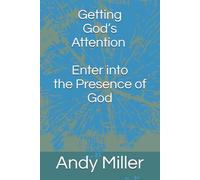 Getting God’s Attention: Enter into the Presence of God