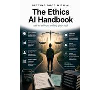 Getting Good with AI: The Ethics AI Handbook: Use AI Without Selling Your Soul