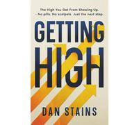 Getting High: The High You Get From Showing Up - No Pills. No Scalpels. Just The Next Step.