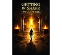Getting In Shape for Gods Will: Preparing for His Presence Before Walking In His Purpose