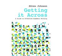 Getting It Across: A Guide to Effective Academic Writing