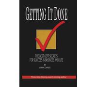 Getting It Done: The Best Kept Secrets in Business and Life: The Best Kept Secrets For Success In Business And Life