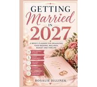 GETTING MARRIED IN 2027: A BRIDE'S PLANNER FOR ORGANIZING YOUR WEDDING, WELLNESS, BUDGET AND TIMELINE