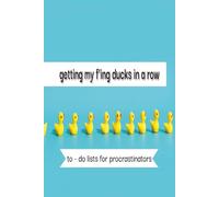 getting my f'ing ducks in a row: to-do lists for procrastinators - a 6x9 notebook of 100 pages of to-do lists to help you get & stay organized in style & with a sense of humor