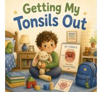 Getting My Tonsils Out: A Gentle Story to Help Kids Feel Calm, Brave, and Ready for Surgery.