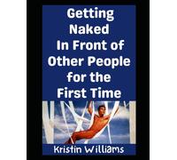 Getting Naked In Front of Other People For The First Time: The Ultimate Beginner’s Guide!: 12