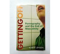 Getting Off: (Pornography and the End of Masculinity)