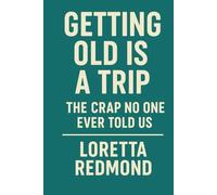 GETTING OLD IS A TRIP-THE CRAP NO ONE EVER TOLD US