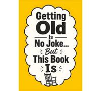 Getting Old Is No Joke… But This Book Is: 250 Hilarious Thoughts, Quotes, and One-Liners About Aging, Forgetting, Creaking, and Laughing Through It All