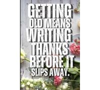 Getting old means writing thanks before it slips away.: A Gratitude Journal to Capture Memories and Cherish Every Moment