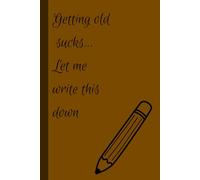 Getting old sucks.. Let me write this down.: A Funny Journal for those getting older and want to remember where they put things, Funny Gift Notebook Journal, Gift for Friends