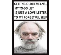 GETTING OLDER MEANS..MY TO-DO LIST, IS JUST A LOVE LETTER TO MY FORGETFUL SELF: My Journal that keeps my Mind Sharp and now I remember Stuff