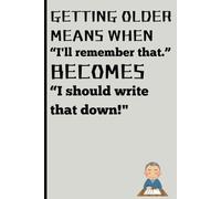 Getting Older Means When "I'll Remember That." Becomes "I Should Write That Down!": A Funny Journal Gift For Seniors | 6" X 9" Dimensions | For Men, Women, Friends, Family, Coworkers