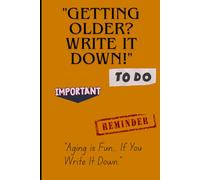"Getting Older? Write It Down!": "A Simple Journal for Notes, Reminders & Everyday Moments"