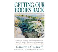 Getting Our Bodies Back: Recovery, Healing, and Transformation through Body-Centered Psychotherapy