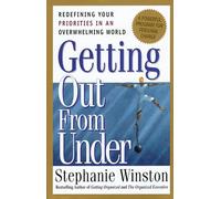 Getting Out from Under : Redefining Your Priorities in an Overwhelming World : A Powerful Program for Personal Change
