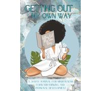 Getting Out My Own Way: A 30-Day Guided Journal for Mindfulness, Forward-Thinking & Personal Development