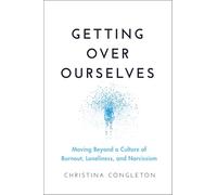 Getting over Ourselves: Moving Beyond a Culture of Burnout, Loneliness, and Narcissism