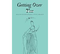 Getting Over You: Healing Guided Journal After a Breakup. Grieving day by day and recovering from the separation to start again.