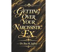 Getting Over Your Narcissistic Ex - A Workbook for Understanding Narcissistic Relationship Patterns, Healing and Moving Forward: Understanding ... and Recovery - Your Manual to Freedom