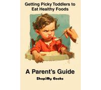 Getting Picky Toddlers to Eat Healthy Foods: A Parent's Guide