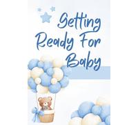 Getting Ready For Baby: Lined Keepsake Journal To Cherish Pregnancy Memories Forever - A Thoughtful Gift for New Mothers & Parents - Baby Boy