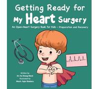 Getting Ready for My Heart Surgery: An Open-Heart Surgery Book for Kids - Preparation and Recovery