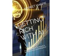 Getting Rich With AI: A Definitive Guide to Wealth in the Age of Artificial Intelligence.