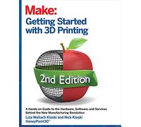 Getting Started with 3D Printing: A Hands-on Guide to the Hardware, Software, and Services Behind the New Manufacturing Revolution