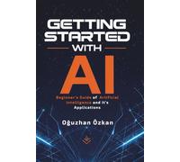 Getting Started With Ai: A Beginner’s Guide to Artificial Intelligence and Its Applications