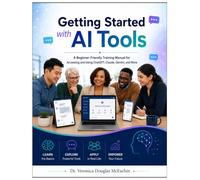 GETTING STARTED WITH AI TOOLS: A Beginner-Friendly Training Manual for Accessing and Using ChatGPT, Claude, Gemini, and More