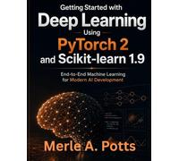 Getting Started with Deep Learning Using PyTorch 2 and Scikit-learn 1.9: End-to-End Machine Learning for Modern AI Development