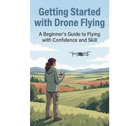 Getting Started with Drone Flying: A Beginner's Guide to Flying with Confidence and Skill