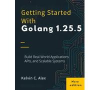 Getting Started With Golang 1.25.5: Build Real-World Applications, APIs, and Scalable Systems: 4