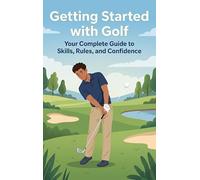 Getting Started with Golf: Your Complete Guide to Skills, Rules, and Confidence
