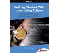 Getting Started With Java Using Eclipse: mastering the Language and the Development Platform