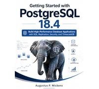 Getting Started with PostgreSQL 18.4: Build High-Performance Database Applications with SQL, Replication, Security, and TimescaleDB