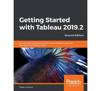 Getting Started with Tableau 2019.2: Effective data visualization and business intelligence with the new features of Tableau 2019.2, 2nd Edition
