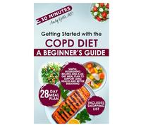 Getting Started with the COPD Diet: Simple, Nourishing Recipes and a 28-Day Meal Plan to Support Lung Health and Better Breathing