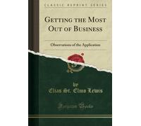 Getting the Most Out of Business: Observations of the Application (Classic Reprint)