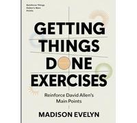 Getting Things Done Exercises: Reinforce David Allen's Main Points