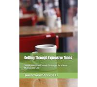 Getting Through Expensive Times: Simple Habits and Steady Strategies for a More Manageable Life