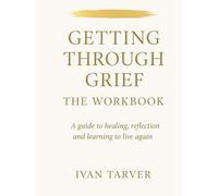 Getting Through Grief: A guide to healing, reflection and learning to live again