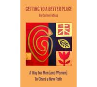 Getting to a Better Place: A Way for Men (and Women) to Chart a New Path