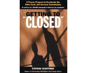 Getting to 'Closed': A Proven Program to Accelerate the Sales Cycle and Increase Commissions by Stephan Schiffman (2002-07-15)