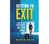 Getting to Exit: How to Leave Your Business on Your Terms